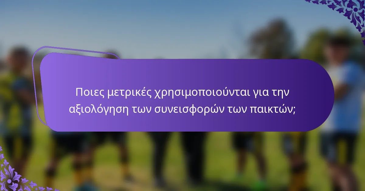 Ποιες μετρικές χρησιμοποιούνται για την αξιολόγηση των συνεισφορών των παικτών;