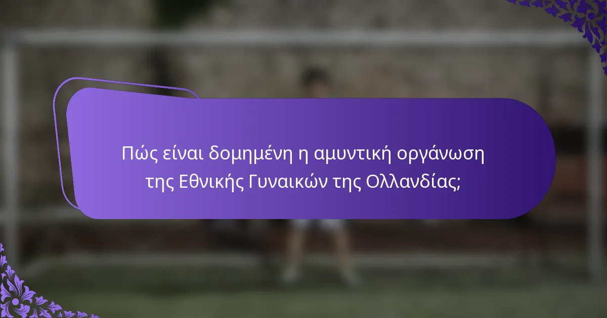 Πώς είναι δομημένη η αμυντική οργάνωση της Εθνικής Γυναικών της Ολλανδίας;