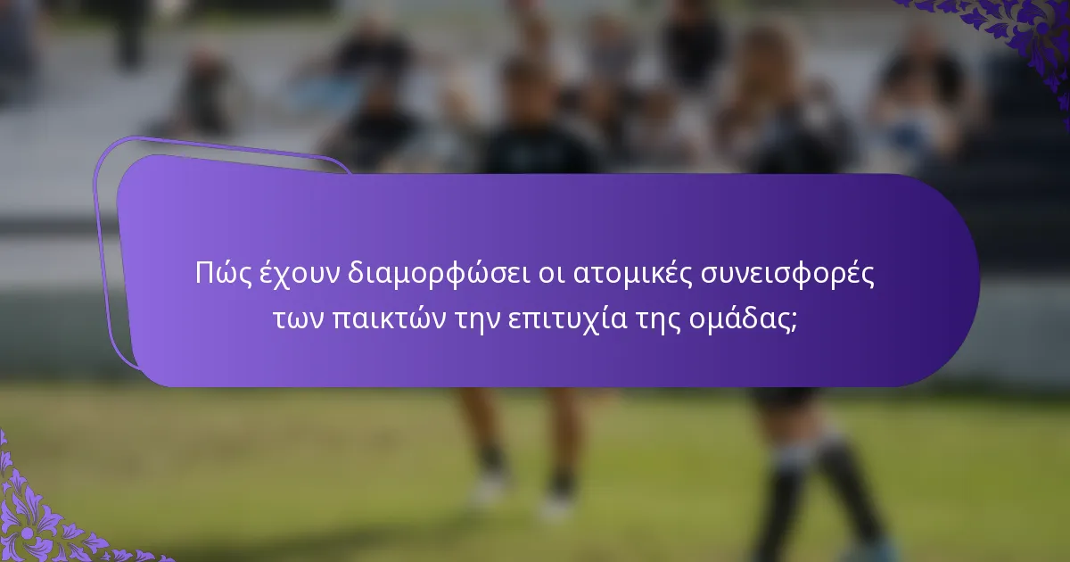 Πώς έχουν διαμορφώσει οι ατομικές συνεισφορές των παικτών την επιτυχία της ομάδας;