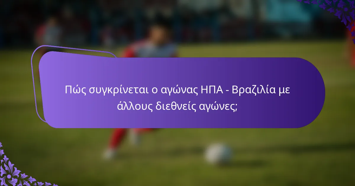 Πώς συγκρίνεται ο αγώνας ΗΠΑ - Βραζιλία με άλλους διεθνείς αγώνες;